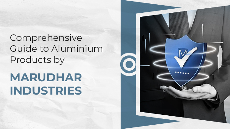 Comprehensive Guide to Aluminium Products by Marudhar Industries